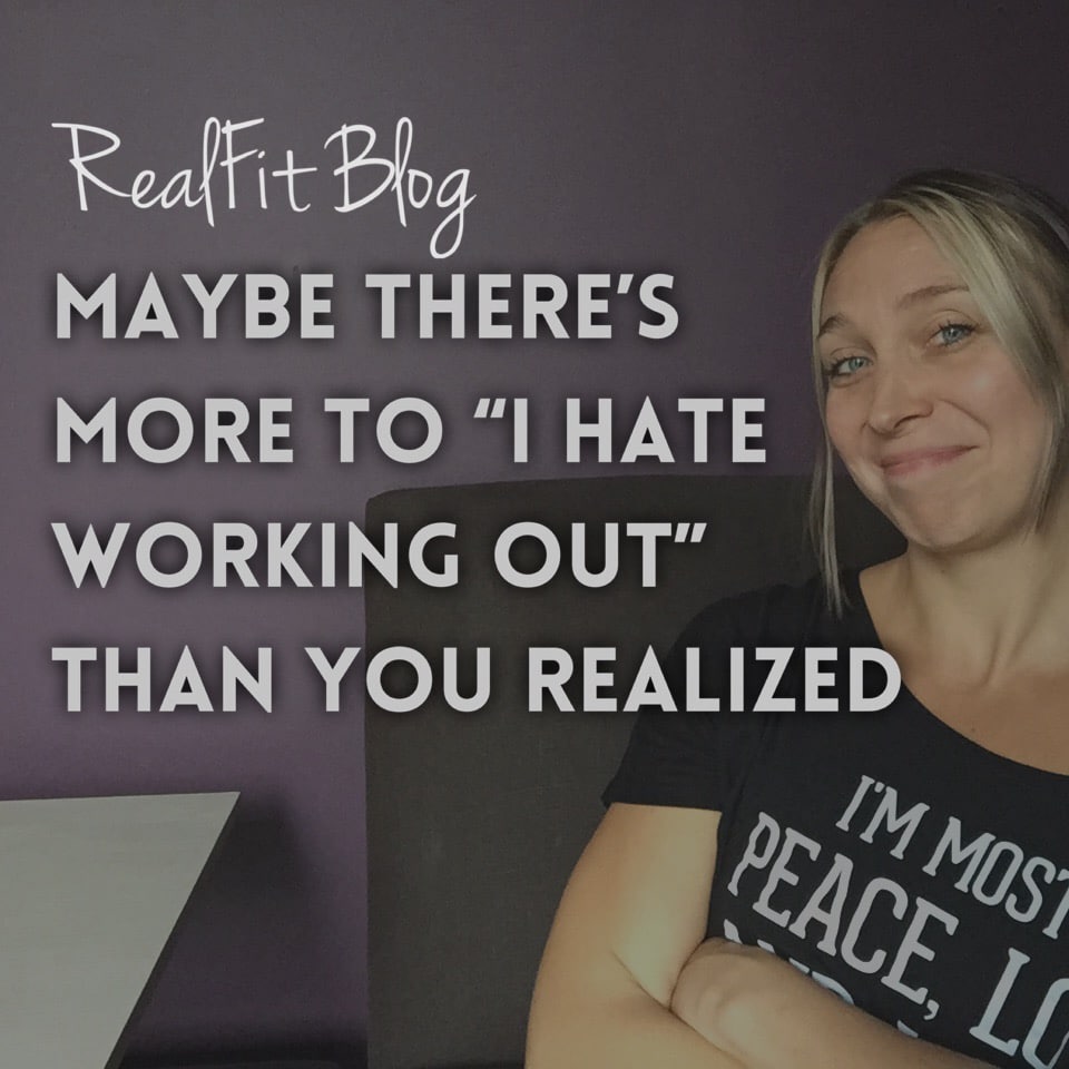 Maybe There’s More To “I Hate Working Out” Than You Realized